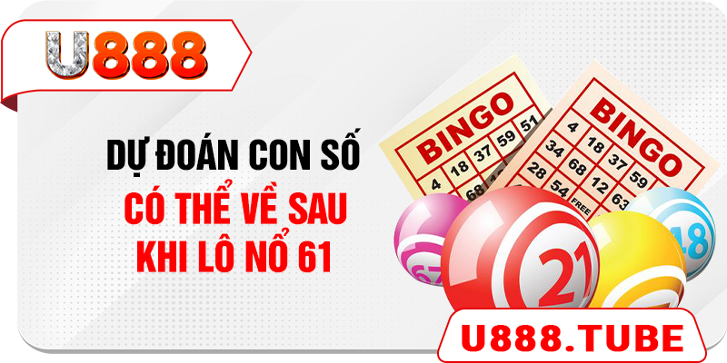 Dự đoán con số có thể về sau khi lô nổ 61