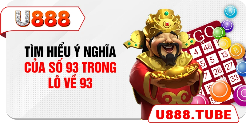 Tìm hiểu ý nghĩa của số 93 trong lô về 93