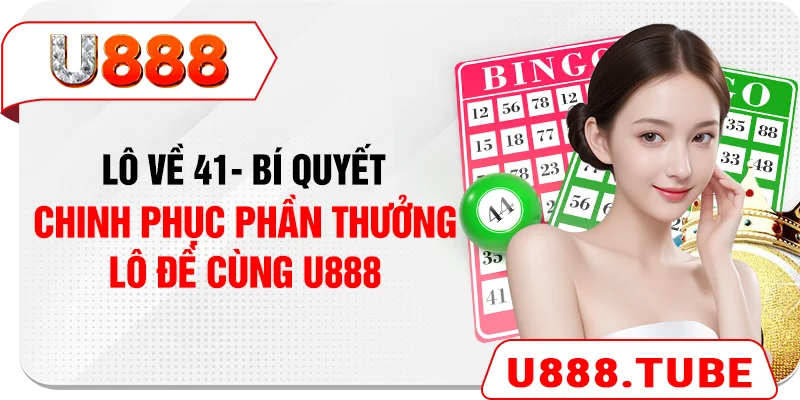 Lô Về 41 - Bí Quyết Chinh Phục Phần Thưởng Lô Đề Cùng U888